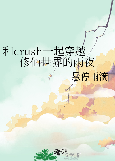 和crush一起穿越修仙世界的雨夜